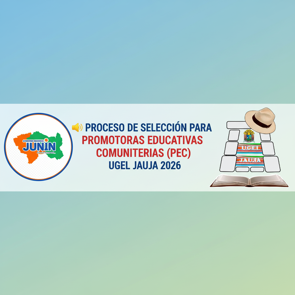 📢 PROCESO DE SELECCIÓN PARA PROMOTORAS EDUCATIVAS COMUNITARIAS (PEC) UGEL JAUJA 2026